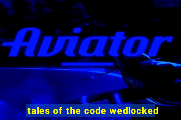 tales of the code wedlocked
